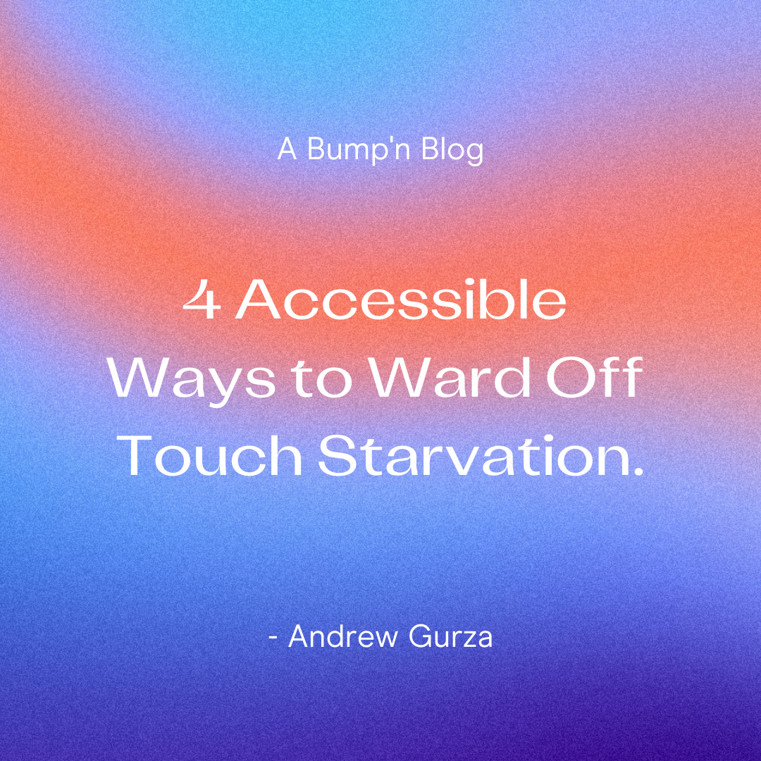 Bump’n The Barriers to Touch: 4 Accessible Ways To Ward Off Touch Starvation in 2022.